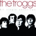 Troggs - Hit Single Anthology